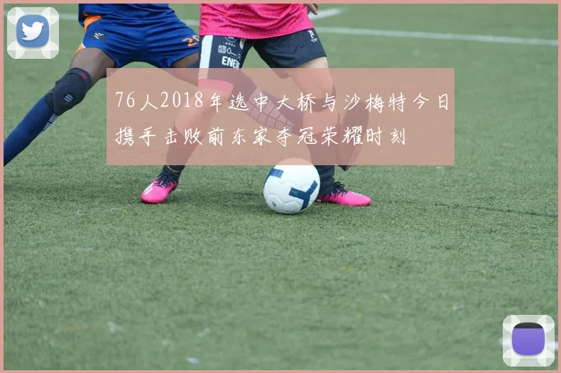 76人2018年选中大桥与沙梅特今日携手击败前东家夺冠荣耀时刻
