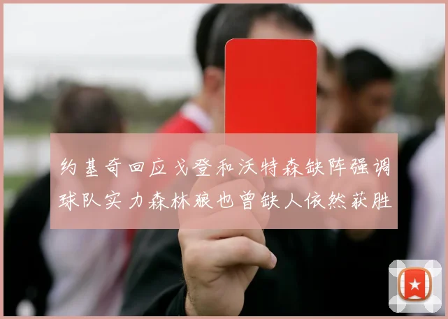 约基奇回应戈登和沃特森缺阵强调球队实力森林狼也曾缺人依然获胜