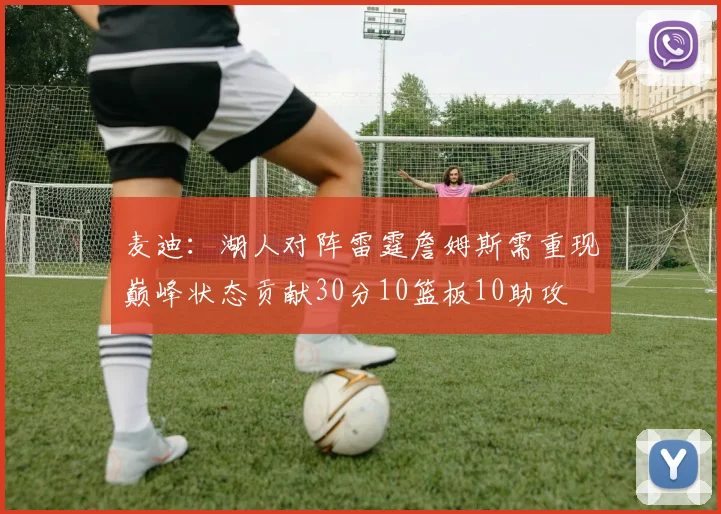 麦迪：湖人对阵雷霆詹姆斯需重现巅峰状态贡献30分10篮板10助攻