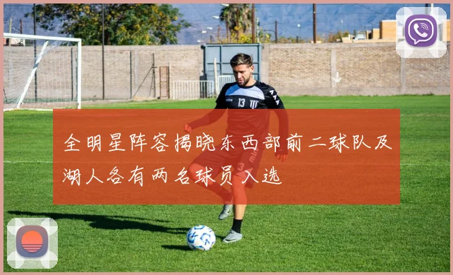 全明星阵容揭晓东西部前二球队及湖人各有两名球员入选